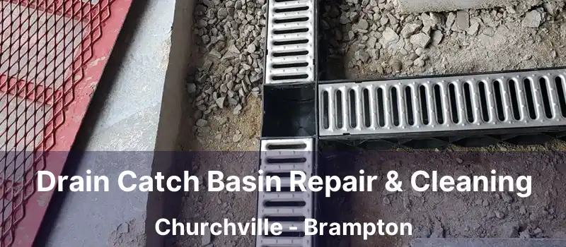 Drain Catch Basin Repair & Cleaning Churchville - Brampton